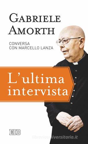 L' ultima intervista di Gabriele Amorth, Marcello Lanza, Carlo Aversano edito da EDB