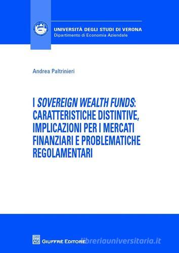 I «sovereign wealth funds»: caratteristiche distintive, implicazioni per ii mercati finanziari e problematiche regolamentari di Andrea Paltrinieri edito da Giuffrè