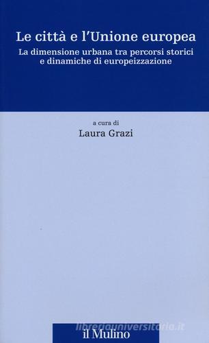 Le città e l'Unione europea. La dimensione urbana tra percorsi storici e dinamiche di europeizzazione edito da Il Mulino