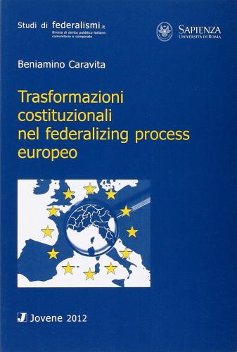 Trasformazioni costituzionali nel federalizing process europeo di Beniamino Caravita edito da Jovene