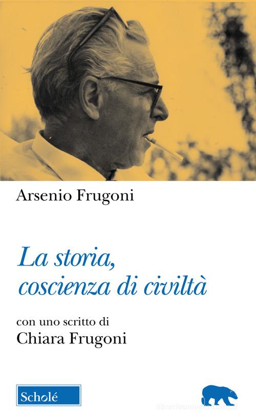 La storia, coscienza di civiltà di Arsenio Frugoni edito da Scholé