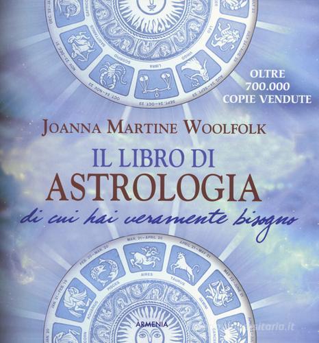 Il libro di astrologia di cui hai veramente bisogno. Nuova ediz. di Joanna Martine Woolfolk edito da Armenia