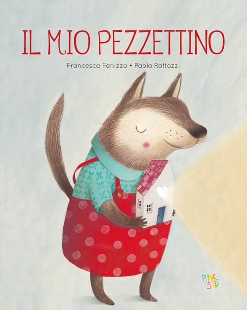 Il mio pezzettino. Ediz. a colori di Francesca Fanizza edito da Pane e Sale