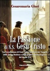La passione di N. S. Gesù Cristo di Cesaremaria Glori edito da Fede & Cultura