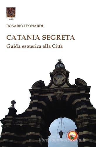 Catania segreta. Guida esoterica alla città di Rosario Leonardi edito da Tipheret