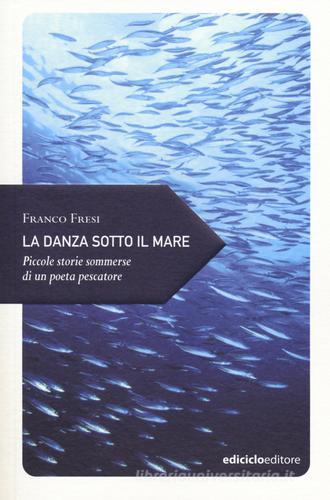 La danza sotto il mare. Piccole storie sommerse di un poeta pescatore di Franco Fresi edito da Ediciclo