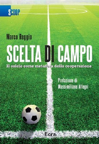 Scelta di campo. Il calcio come metafora della cooperazione di Marco Reggio edito da Ecra