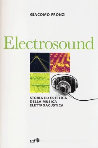 Electrosound. Storia ed estetica della musica elettroacustica di Giacomo Fronzi edito da EDT