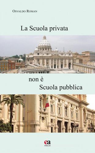 La scuola privata non è la scuola pubblica. Con CD-ROM di Osvaldo Roman edito da Anicia (Roma)