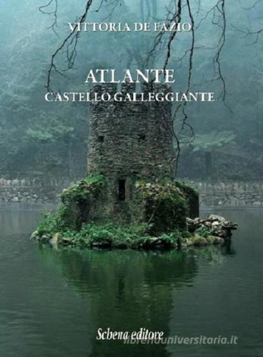 Atlante. Castello galleggiante di Vittoria De Fazio edito da Schena Editore