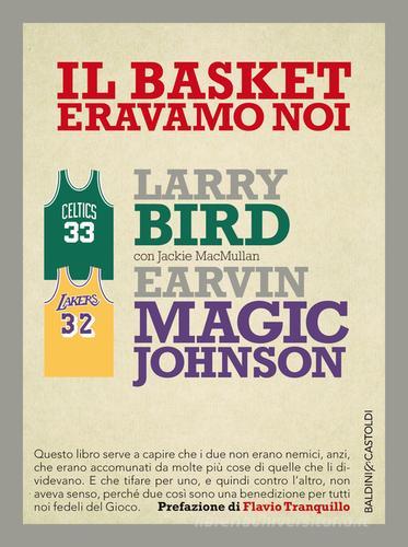 Il basket eravamo noi di Larry Bird, Magic E. Johnson, Jackie MacMullan edito da Baldini + Castoldi