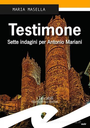 Testimone. Sette indagini per Antonio Mariani di Maria Masella edito da Frilli