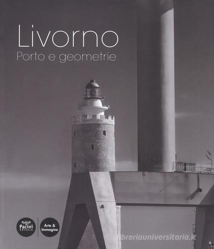 Livorno. Porto e geometrie. Ediz. illustrata edito da Pacini Editore