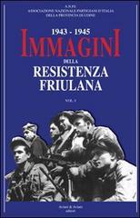 1943-1945. Immagini della resistenza friuliana vol.1 edito da Aviani & Aviani editori