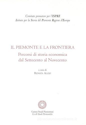 Il Piemonte e la frontiera. Percorsi di storia economica dal Settecento al Novecento edito da Centro Studi Piemontesi