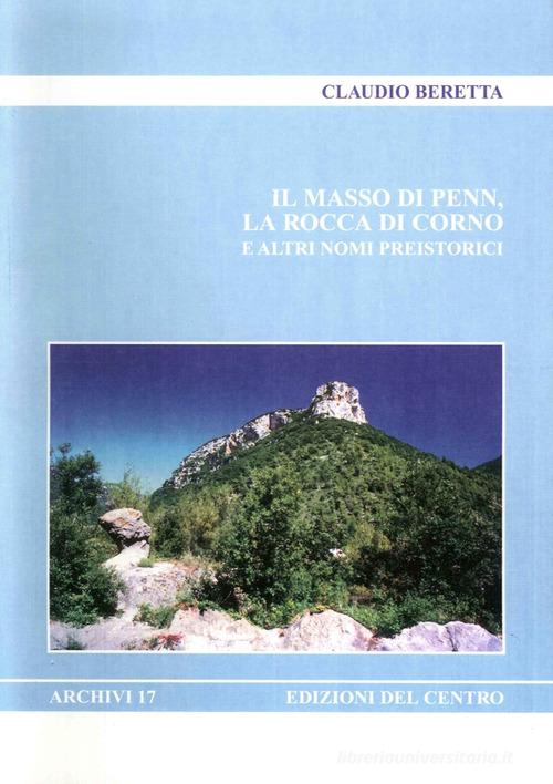 Il masso di Penn, la rocca di Corno e altri nomi preistorici di Claudio Beretta edito da Centro Camuno