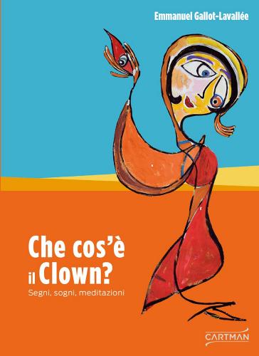 Che cosa è il clown? Segni, sogni disegni di Emmanuel Gallot-Lavallée edito da Cartman