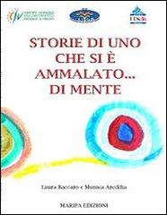 Storie di uno che si è ammalato... di mente di Laura Baccaro, Monica Areddia edito da Maripa Edizioni