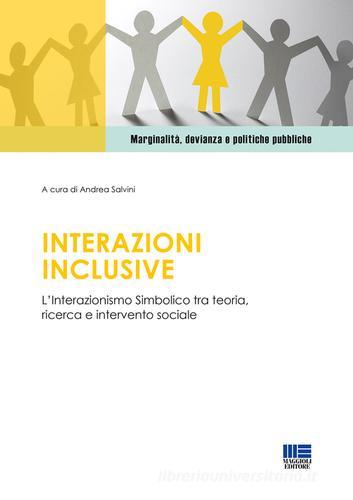 Interazioni inclusive. L'Interazionismo simbolico tra teoria, ricerca e intervento sociale edito da Maggioli Editore