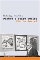 Perché è stato ucciso Pio La Torre? di Elio Sanfilippo, Nino Caleca edito da Istituto Poligrafico Europeo