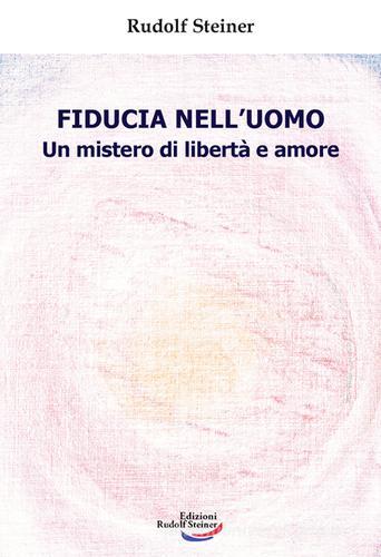 Fiducia nell'uomo. Un mistero di libertà e amore di Rudolf Steiner edito da Edizioni Rudolf Steiner