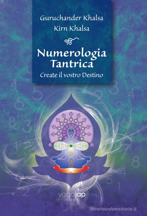 Numerologia tantrica. Create il vostro destino di Guruchander Khalsa, Kirn Khalsa edito da Yoga Jap