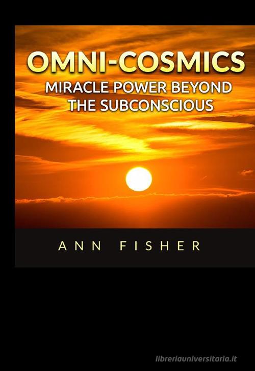 Omni-Cosmics. Miracle power beyond the subconscious di Ann Fisher edito da StreetLib