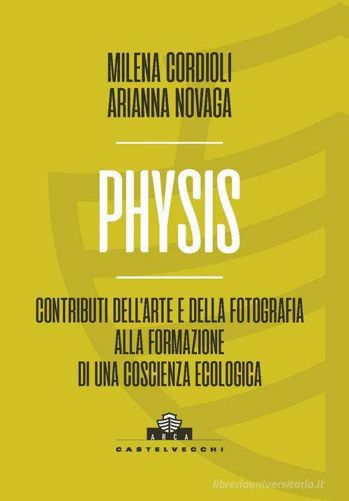 Physis. Contributi dell'arte e della fotografia alla formazione di una coscienza ecologica di Milena Cordioli, Arianna Novaga edito da Castelvecchi