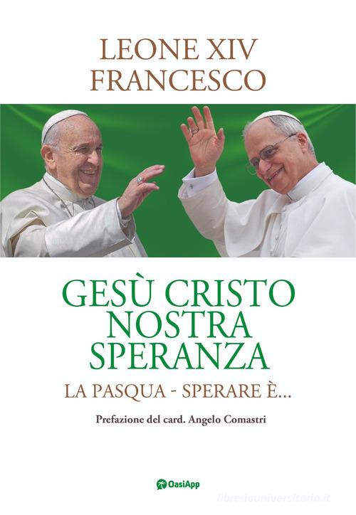 Gesù cristo nostra speranza. La Pasqua. Sperare è... di Leone XIV (Robert Francis Prevost), Francesco (Jorge Mario Bergoglio) edito da OasiApp La Pietra d'Angolo