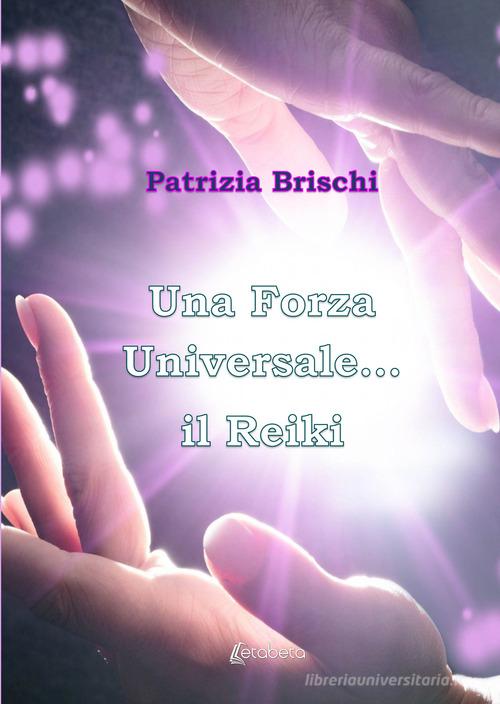 Una forza universale...il Reiki di Patrizia Brischi edito da EBS Print