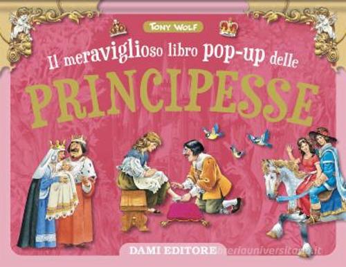 Il meraviglioso libro pop-up delle principesse. Maxi-pop. Ediz. a colori di Tony Wolf edito da Dami Editore