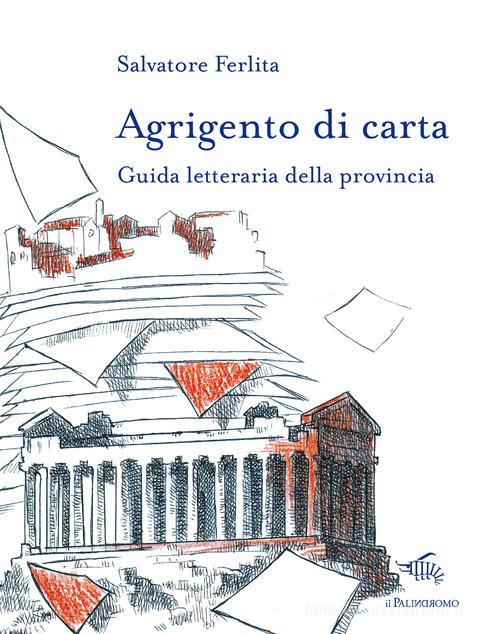 Agrigento di carta. Guida letteraria della provincia. Con mappa letteraria della provincia di Agrigento di Salvatore Ferlita edito da Il Palindromo