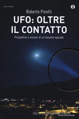 UFO: oltre il contatto. Prospettive e scenari di un incontro epocale di Roberto Pinotti edito da Mondadori
