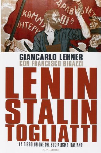 Lenin, Stalin, Togliatti. La dissoluzione del socialismo italiano di Giancarlo Lehner, Francesco Bigazzi edito da Mondadori