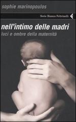 Nell'intimo delle madri. Luci e ombre della maternità di Sophie Marinopoulos edito da Feltrinelli