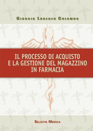 Il processo di acquisto e la gestione del magazzino in farmacia di Giorgio L. Colombo edito da Selecta Medica