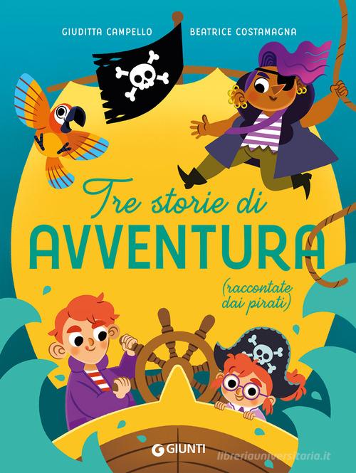 Tre storie di avventura (raccontate dai pirati). Ediz. a colori di Giuditta  Campello - 9788809971271 in Fiabe e storie illustrate