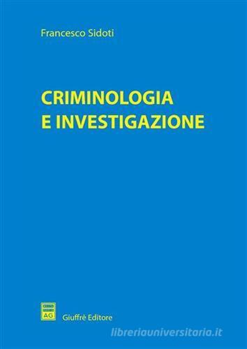 Criminologia e investigazione di Francesco Sidoti edito da Giuffrè