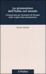 La promozione dell'Italia nel mondo. L'università per stranieri di Perugia dalle origini alla statizzazione di Paolo Gheda edito da Il Mulino