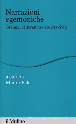 Narrazioni egemoniche. Gramsci, letteratura e società civile edito da Il Mulino