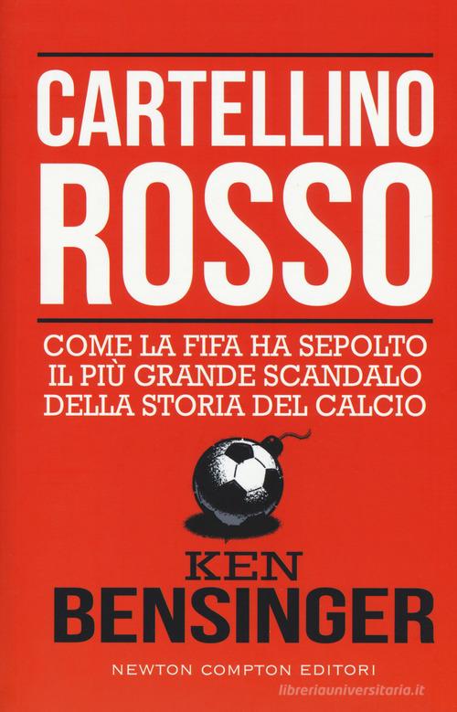 Cartellino rosso. Come la FIFA ha sepolto il più grande scandalo della storia del calcio di Bensinger Ken edito da Newton Compton Editori