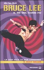Bruce Lee il re del kung fu. La sua vita, la sua leggenda di Alex Ben Block edito da Edizioni Mediterranee