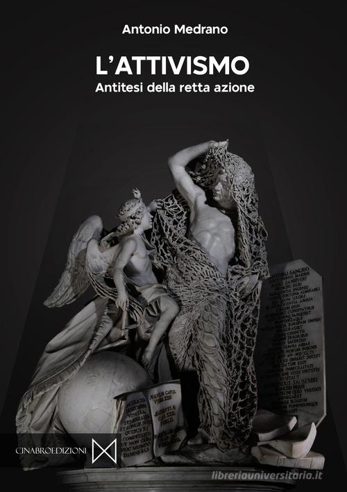 L'attivismo. Antitesi della retta azione di Antonio Medrano edito da Cinabro Edizioni