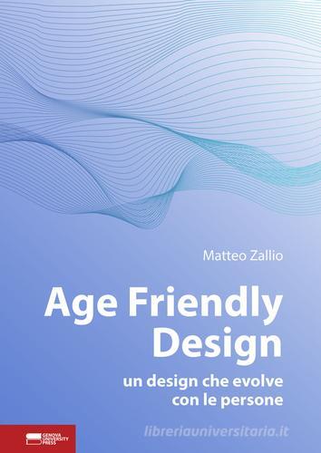Age friendly design. Un design che evolve con le persone di Matteo Zallio edito da Genova University Press