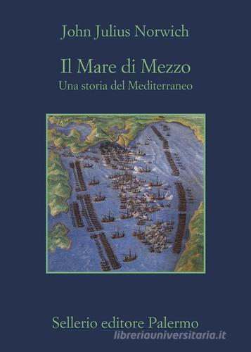 Il Mare di Mezzo. Una storia del Mediterraneo di John Julius Norwich edito da Sellerio Editore Palermo