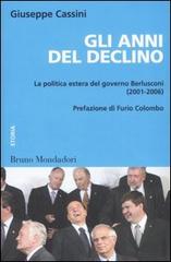 Gli anni del declino. La politica estera del governo Berlusconi (2001-2006) di Giuseppe Cassini edito da Mondadori Bruno