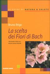 La scelta dei fiori di Bach. I 38 rimedi e il loro uso nei più comuni disturbi di Bruno Brigo edito da Tecniche Nuove