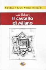 Il castello di Milano sotto il dominio dei Visconti e degli Sforza [1894] di Luca Beltrami edito da Lampi di Stampa