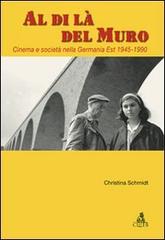 Al di là del Muro. Cinema e società della Germania Est 1945-1990 di Christina Schmidt edito da CLUEB