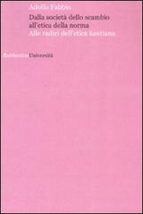 Dalla società dello scambio all'etica della norma. Alle radici dell'etica kantiana di Adolfo Fabbio edito da Rubbettino